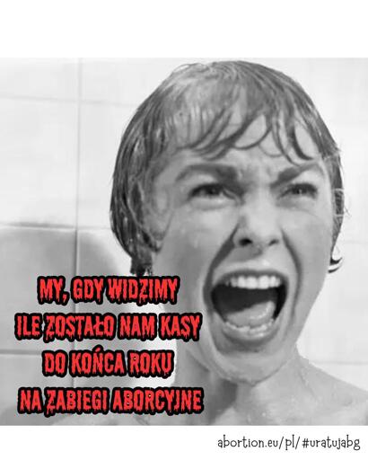 przerażona osoba

podpis: my gdy widzimy ile zostało nam kasy do końca roku na zabiegi aborcyjne
