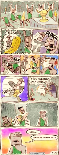 People of an undetermined exotic culture are praying to their God in the form of a small, golden statue. Then an Indiana Jones type of guy busts in through a wall in a yellow inflatable raft (because why not?), starts punching and kicking people, sets a guy on fire, shoots another guy, and snags the statue. Then he yells: “THIS BELONGS IN A MUSEUM!“ and escapes. Then one of the priests says: “Well… Raiders gonna raid.“